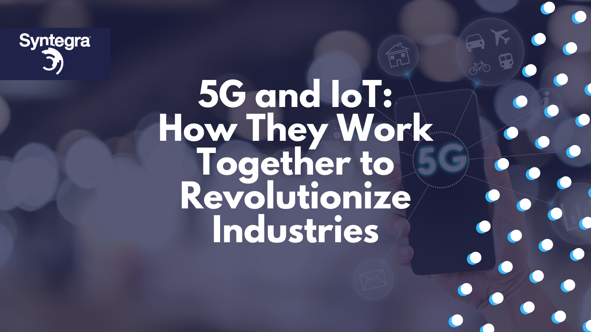 5G And IoT: How They Work Together To Revolutionize Industries - Syntegra